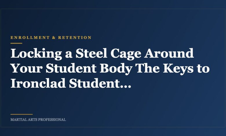 Locking a Steel Cage Around Your Student Body The Keys to Ironclad Student Retention, Part 4