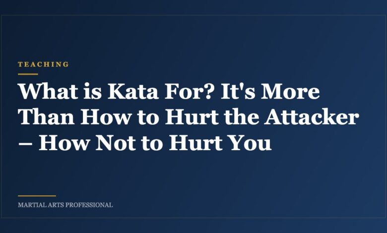 What is Kata For? It's More Than How to Hurt the Attacker – How Not to Hurt You