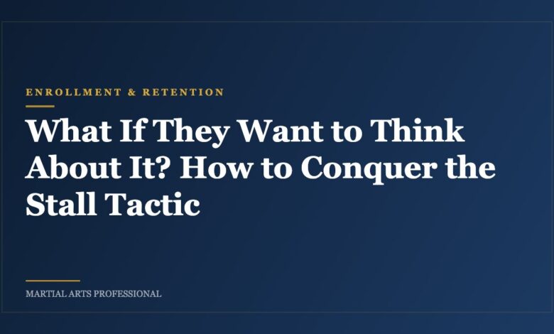 What If They Want to Think About It? How to Conquer the Stall Tactic