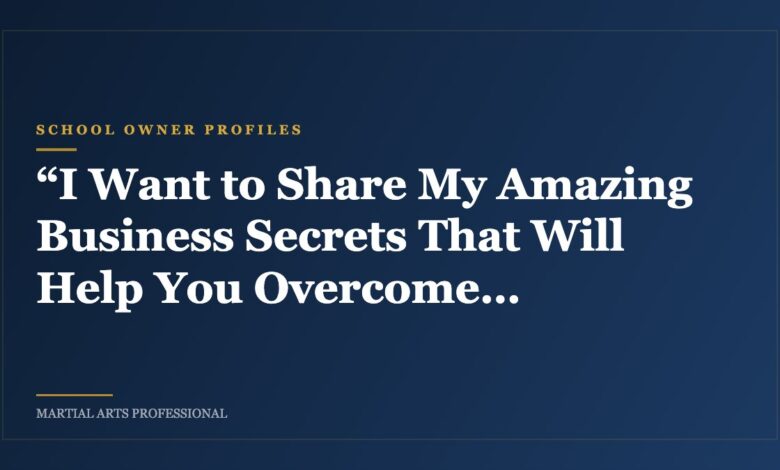 “I Want to Share My Amazing Business Secrets That Will Help You Overcome the Obstacles to Your Success!”