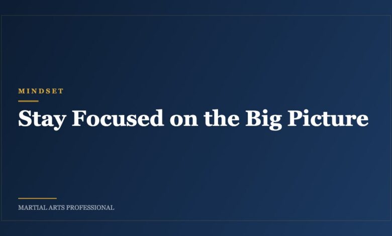 Stay Focused on the Big Picture