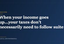 When your income goes up…your taxes don’t necessarily need to follow suite