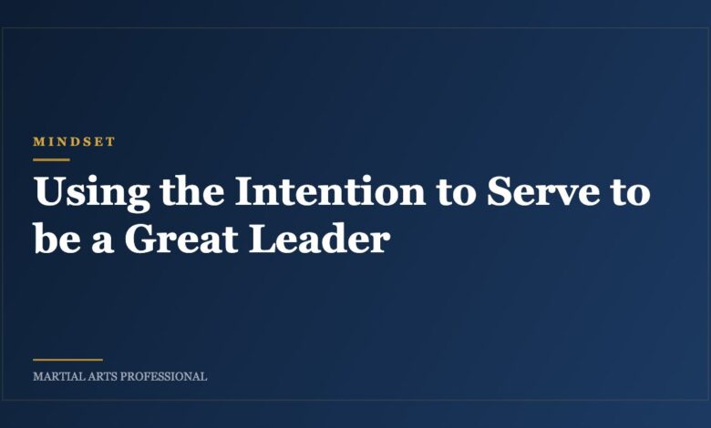 Using the Intention to Serve to be a Great Leader