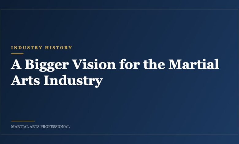 A Bigger Vision for the Martial Arts Industry