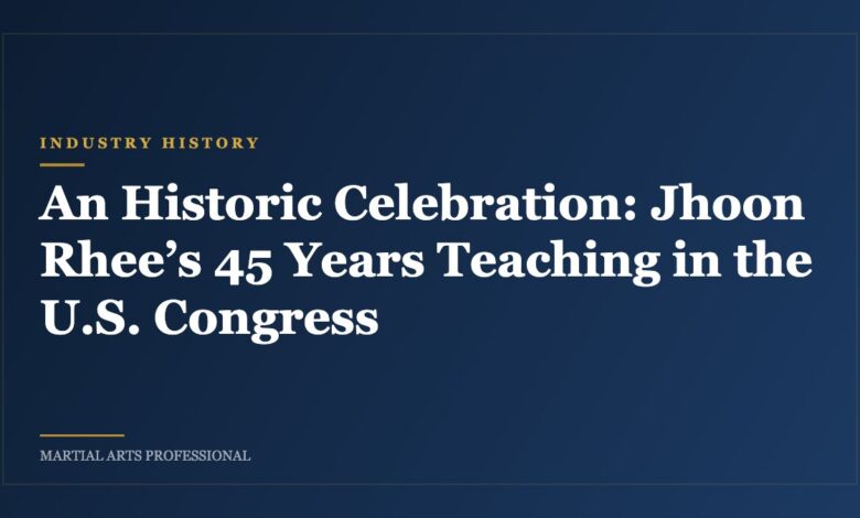 An Historic Celebration: Jhoon Rhee’s 45 Years Teaching in the U.S. Congress
