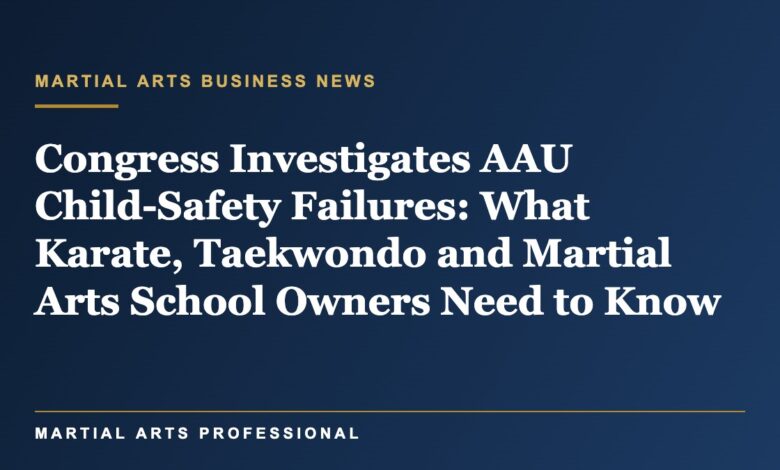 Congress Investigates AAU Child-Safety Failures: What Karate, Taekwondo and Martial Arts School Owners Need to Know