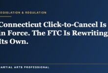 Connecticut's Click-to-Cancel Law Is Now in Force, and the FTC Is Rewriting Its Own: What Martial Arts Schools With Auto-Renewing Memberships Need to Do