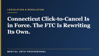 Connecticut's Click-to-Cancel Law Is Now in Force, and the FTC Is Rewriting Its Own: What Martial Arts Schools With Auto-Renewing Memberships Need to Do