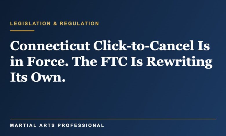 Connecticut's Click-to-Cancel Law Is Now in Force, and the FTC Is Rewriting Its Own: What Martial Arts Schools With Auto-Renewing Memberships Need to Do