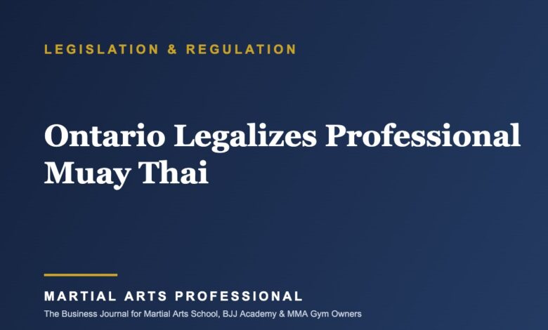 Ontario Legalizes Professional Muay Thai: What the New Rules Mean for Gyms, Fighters and Promoters, Martial Arts Professional